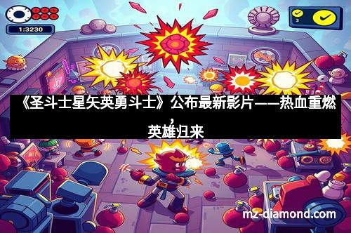 《圣斗士星矢英勇斗士》公布最新影片——热血重燃,英雄归来 《圣斗士星矢英勇斗士》公布最新影片——热血重燃,英雄归来